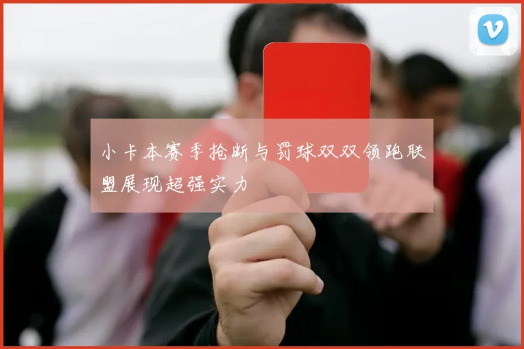 小卡本赛季抢断与罚球双双领跑联盟展现超强实力