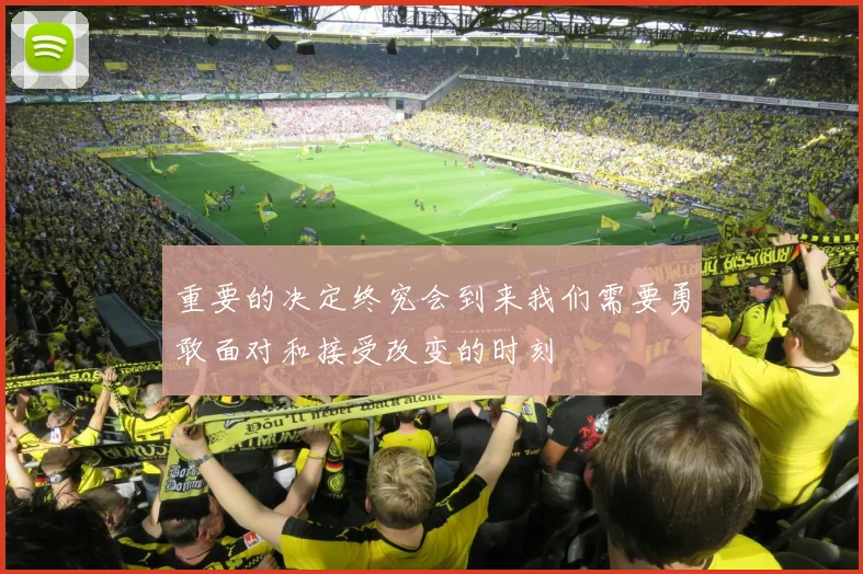 重要的决定终究会到来我们需要勇敢面对和接受改变的时刻