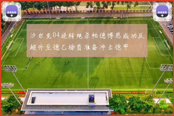 沙尔克04逆转绝杀帕德博恩成功反超升至德乙榜首准备冲击德甲