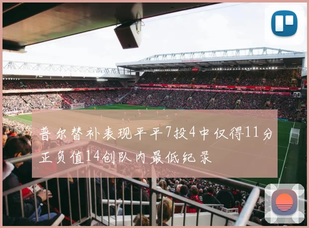 普尔替补表现平平7投4中仅得11分正负值14创队内最低纪录