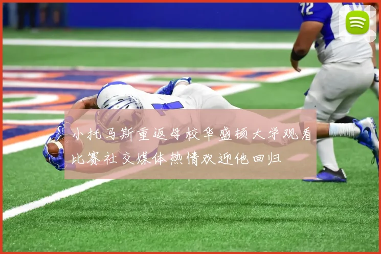 小托马斯重返母校华盛顿大学观看比赛社交媒体热情欢迎他回归