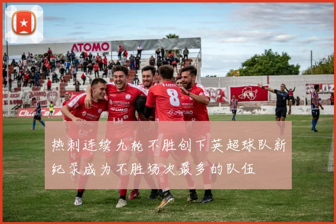 热刺连续九轮不胜创下英超球队新纪录成为不胜场次最多的队伍